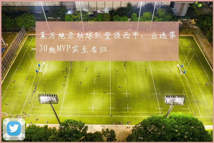 莱万绝杀助球队登顶西甲,当选第30轮MVP实至名归